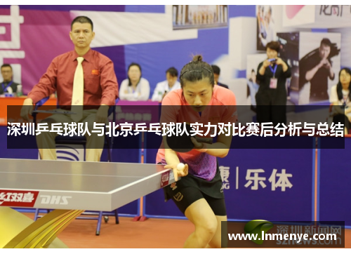深圳乒乓球队与北京乒乓球队实力对比赛后分析与总结