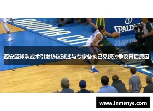西安篮球队战术引发热议球迷与专家各执己见探讨争议背后原因