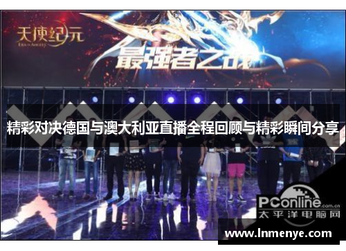 精彩对决德国与澳大利亚直播全程回顾与精彩瞬间分享